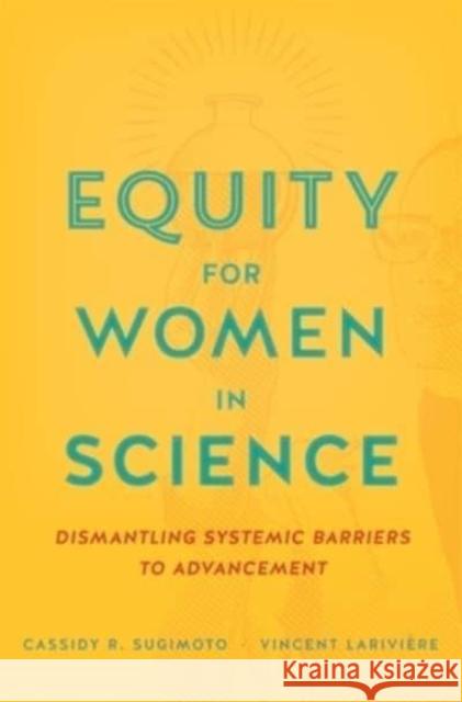 Equity for Women in Science: Dismantling Systemic Barriers to Advancement Vincent Lariviere 9780674919297