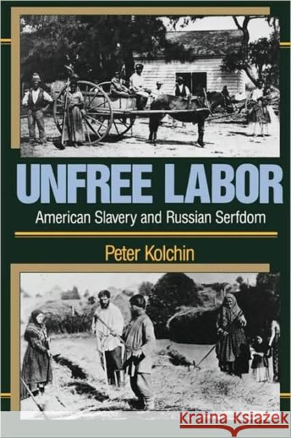Unfree Labor: American Slavery and Russian Serfdom Kolchin, Peter 9780674920989