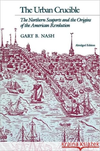 Urban Crucible: The Northern Seaports and the Origins of the American Revolution Nash, Gary B. 9780674930599