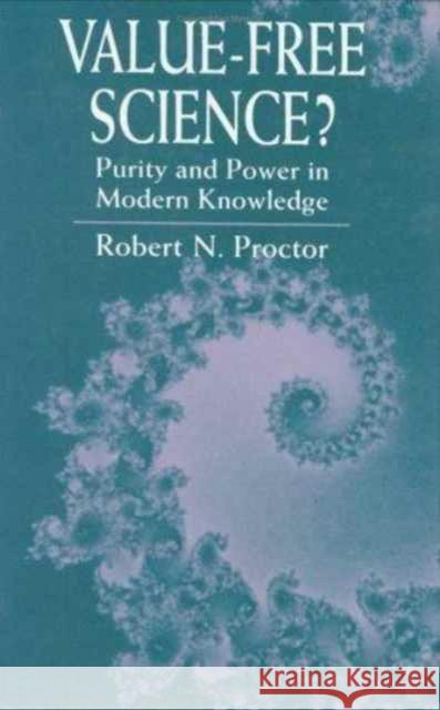 Value-Free Science?: Purity and Power in Modern Knowledge Proctor, Robert N. 9780674931701 Harvard University Press