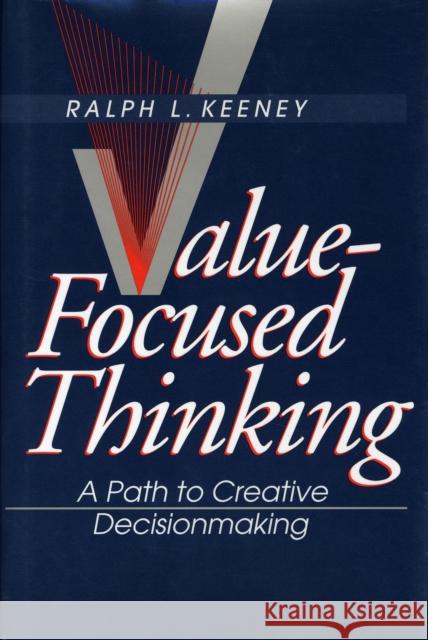 Value-Focused Thinking: A Path to Creative Decisionmaking Keeney, Ralph L. 9780674931985