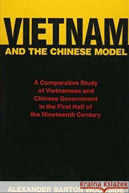 Vietnam and the Chinese Model: A Comparative Study of Nguyen and Ch'ing Civil Government in the First Half of the Nineteenth Century, with a New Pref Woodside, Alexander 9780674937215 Harvard University Press