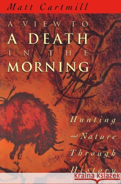 A View to a Death in the Morning: Hunting and Nature Through History Cartmill, Matt 9780674937369 Harvard University Press