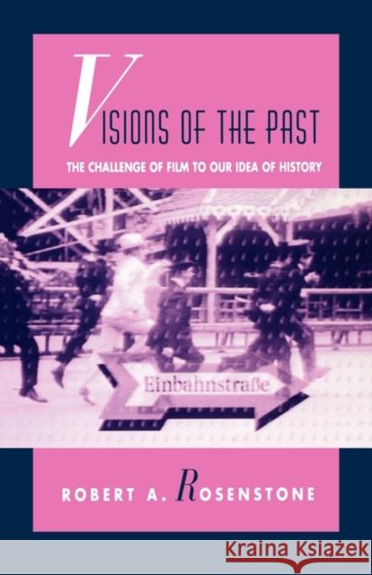 Visions of the Past: The Challenge of Film to Our Idea of History Rosenstone, Robert A. 9780674940987