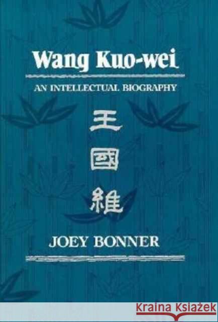 Wang Kuo-Wei: An Intellectual Biography Bonner, Joey 9780674945944
