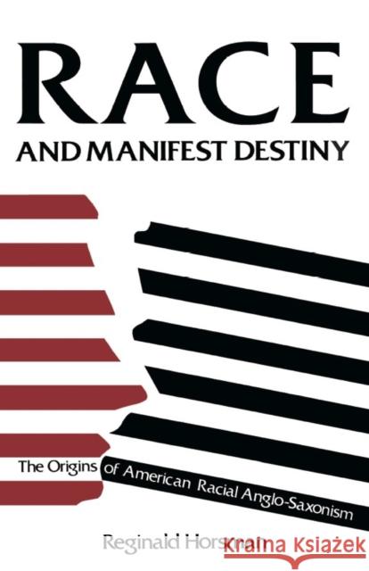 Race and Manifest Destiny: The Origins of American Racial Anglo-Saxonism Horsman, Reginald 9780674948051