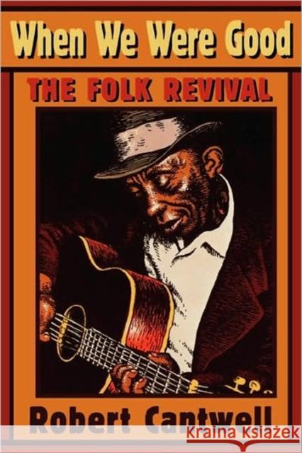 When We Were Good: The Folk Revival Cantwell, Robert S. 9780674951334