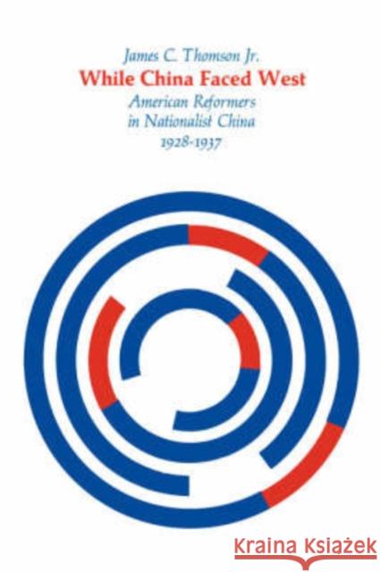 While China Faced West: American Reformers in Nationalist China, 1928-1937 Thomson, James C., Jr. 9780674951372 Harvard University Press