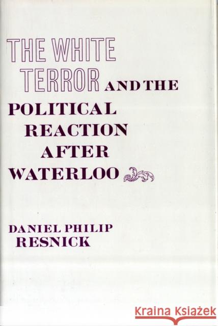 The White Terror and the Political Reaction After Waterloo Resnick, Daniel P. 9780674951907