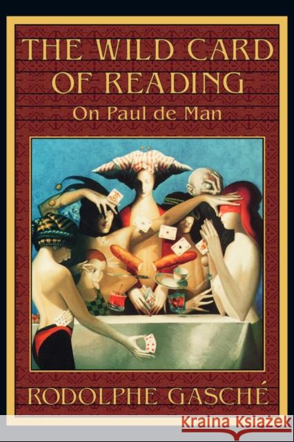 The Wild Card of Reading: On Paul de Man Gasche, Rodolphe 9780674952966 Harvard University Press