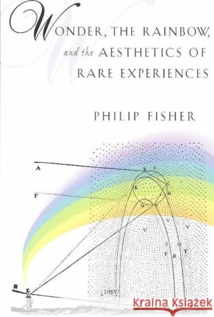 Wonder, the Rainbow, and the Aesthetics of Rare Experiences Philip Fisher 9780674955622