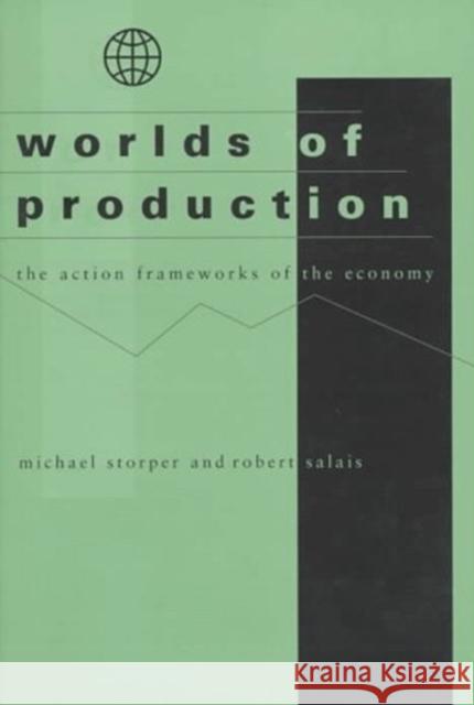 Worlds of Production: The Action Frameworks of the Economy Michael Storper Robert Salais 9780674962033 Harvard University Press