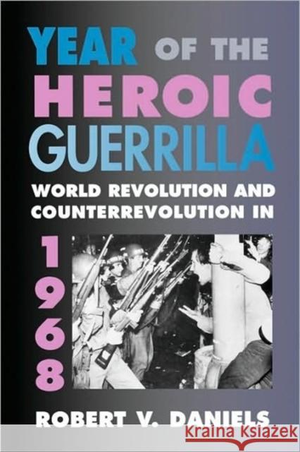 Year of the Heroic Guerrilla: World Revolution and Counterrevolution in 1968 Daniels, Robert 9780674964518