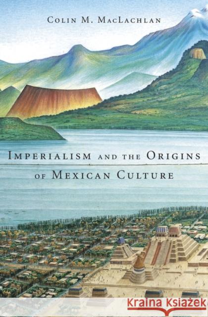 Imperialism and the Origins of Mexican Culture Maclachlan, Colin M. 9780674967632 John Wiley & Sons