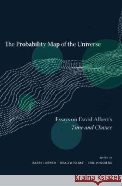 The Probability Map of the Universe: Essays on David Albert's Time and Chance Barry Loewer Brad Weslake Eric Winsberg 9780674967878 Harvard University Press