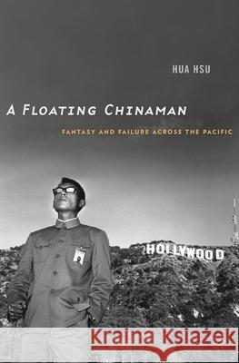 Floating Chinaman: Fantasy and Failure Across the Pacific Hsu, Hua 9780674967908 John Wiley & Sons