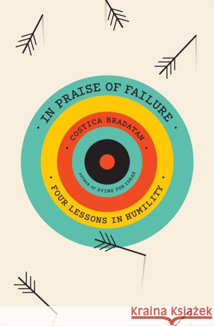 In Praise of Failure: Four Lessons in Humility Costica Bradatan 9780674970472 Harvard University Press