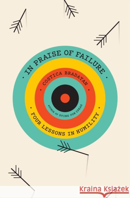 In Praise of Failure: Four Lessons in Humility Costica Bradatan 9780674970472