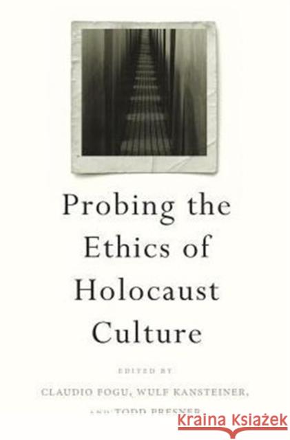 Probing the Ethics of Holocaust Culture Claudio Fogu Wulf Kansteiner Todd Presner 9780674970519