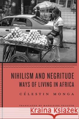 Nihilism and Negritude: Ways of Living in Africa Monga, Celestin 9780674970724 Harvard University Press