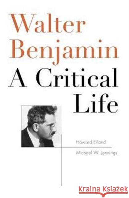 Walter Benjamin: A Critical Life Eiland, Howard 9780674970779 Belknap Press