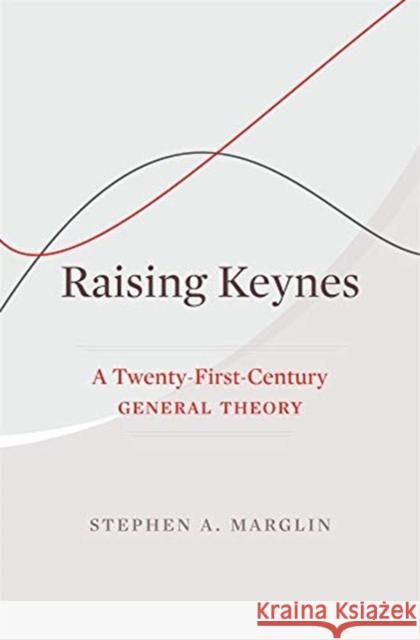 Raising Keynes: A Twenty-First-Century General Theory Stephen a. Marglin 9780674971028 Harvard University Press
