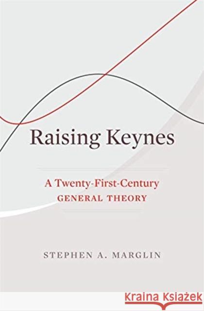 Raising Keynes: A Twenty-First-Century General Theory Stephen a. Marglin 9780674971028