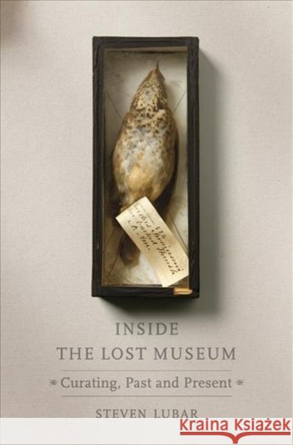 Inside the Lost Museum: Curating, Past and Present Steven D. Lubar 9780674971042 Harvard University Press