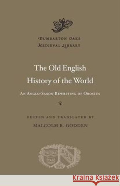 The Old English History of the World: An Anglo-Saxon Rewriting of Orosius Paulus Orosius Malcolm R. Godden 9780674971066