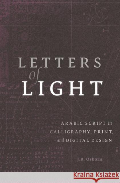 Letters of Light: Arabic Script in Calligraphy, Print, and Digital Design Osborn, J. R. 9780674971127 John Wiley & Sons