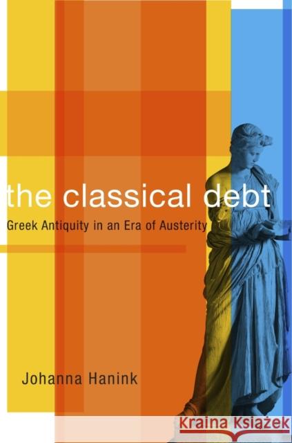Classical Debt: Greek Antiquity in an Era of Austerity Hanink, Johanna 9780674971547 John Wiley & Sons