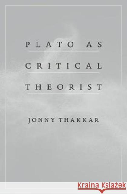 Plato as Critical Theorist Jonny Thakkar 9780674971769 Harvard University Press