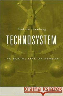 Technosystem: The Social Life of Reason Feenberg, Andrew 9780674971783