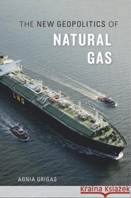 The New Geopolitics of Natural Gas Grigas, Agnia 9780674971837 John Wiley & Sons