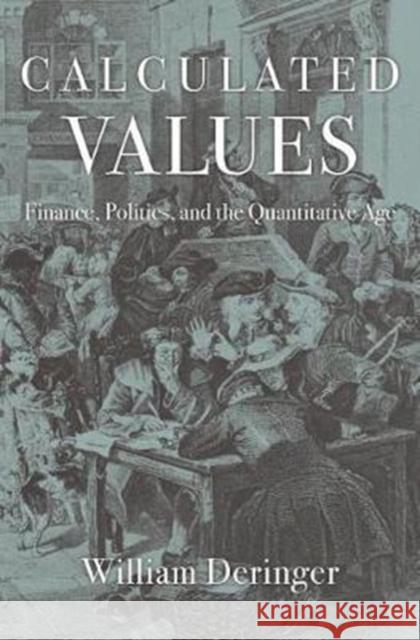 Calculated Values: Finance, Politics, and the Quantitative Age William Deringer 9780674971875 Harvard University Press