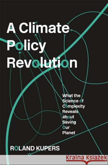 A Climate Policy Revolution: What the Science of Complexity Reveals about Saving Our Planet Kupers, Roland 9780674972124 Harvard University Press