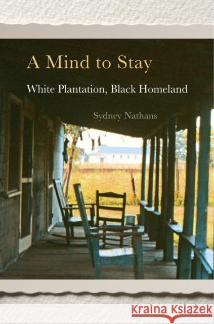 A Mind to Stay: White Plantation, Black Homeland Nathans, Sydney 9780674972148 John Wiley & Sons