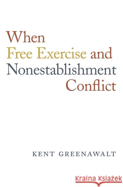 When Free Exercise and Nonestablishment Conflict Greenawalt, Kent 9780674972209