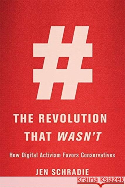 The Revolution That Wasn't: How Digital Activism Favors Conservatives Jen Schradie 9780674972339 Harvard University Press