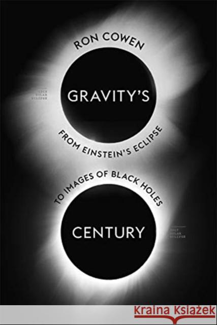 Gravity's Century: From Einstein's Eclipse to Images of Black Holes Ron Cowen 9780674974968 Harvard University Press