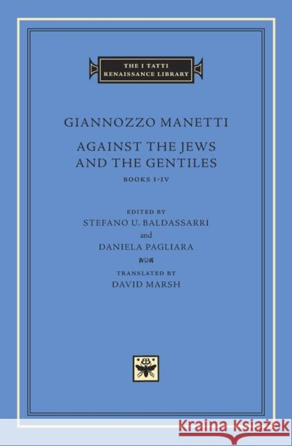 Against the Jews and the Gentiles: Books I-IV Giannozzo Manetti Stefano U. Baldassarri Daniela Pagliara 9780674974975 Harvard University Press