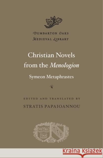 Christian Novels from the Menologion of Symeon Metaphrastes Metaphrastes, Symeon; Papaioannou, Stratis 9780674975064 John Wiley & Sons