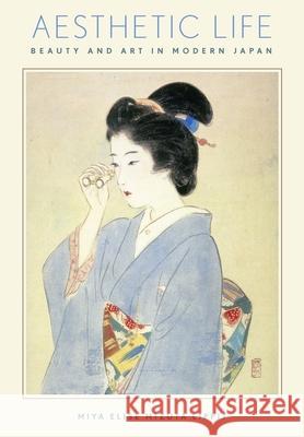 Aesthetic Life: Beauty and Art in Modern Japan Lippit, Miya Elise Mizu 9780674975163 John Wiley & Sons