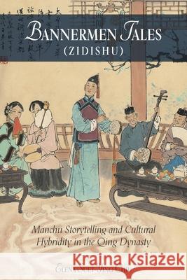Bannermen Tales (Zidishu): Manchu Storytelling and Cultural Hybridity in the Qing Dynasty Chiu, Elena Suet–ying 9780674975194 John Wiley & Sons