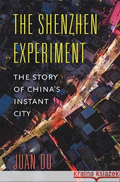 The Shenzhen Experiment: The Story of China's Instant City Juan Du 9780674975286 Harvard University Press