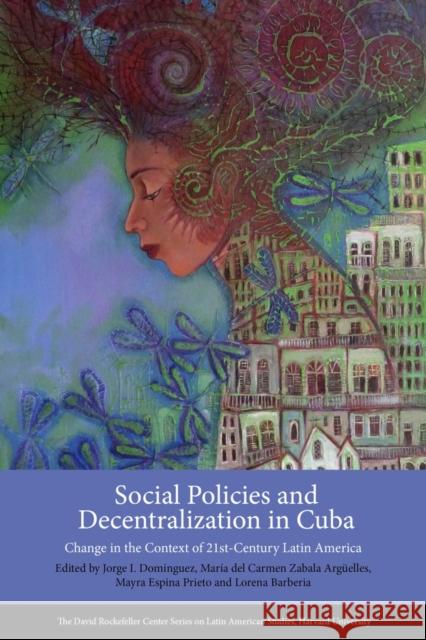 Social Policies and Decentralization in Cuba: Change in the Context of 21st Century Latin America Domínguez, Jorge I.; Zabala Arguelle, María Del Carme; Prieto, Mayra Espina 9780674975309 John Wiley & Sons