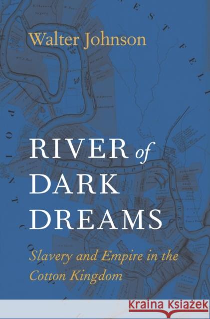 River of Dark Dreams: Slavery and Empire in the Cotton Kingdom Johnson, Walter 9780674975385
