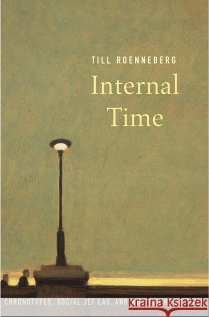 Internal Time: Chronotypes, Social Jet Lag, and Why You're So Tired Roenneberg, Till 9780674975392