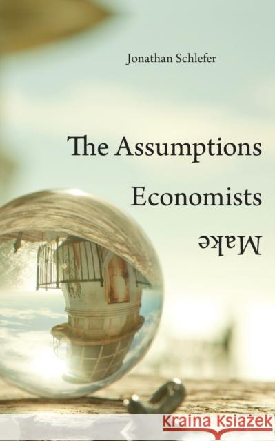 Assumptions Economists Make Schlefer, Jonathan 9780674975408 John Wiley & Sons