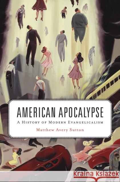 American Apocalypse: A History of Modern Evangelicalism Sutton, Matthew Avery 9780674975439